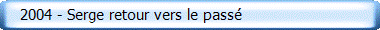    2004 - Serge retour vers le pass�