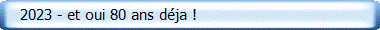    2023 - et oui 80 ans d�ja !